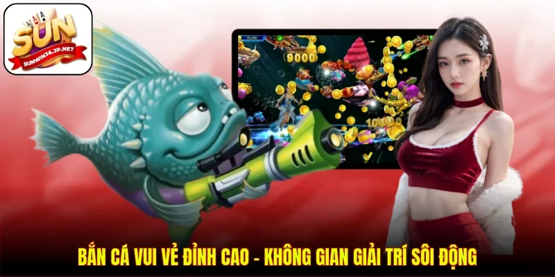 Bắn Cá Vui Vẻ Đỉnh Cao - Không Gian Giải Trí Sôi Động