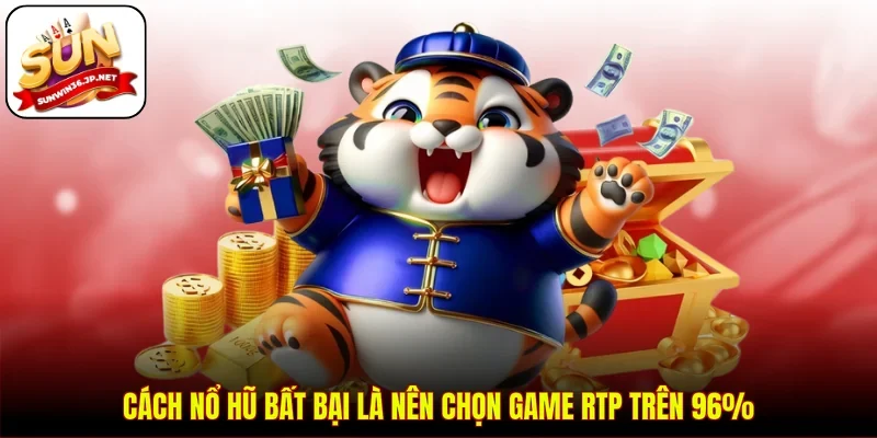 Cách nổ hũ bất bại là nên chọn game RTP trên 96%