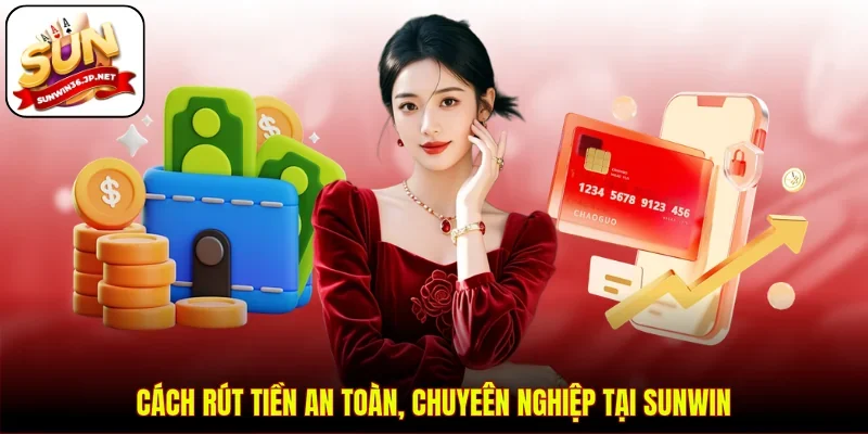 Cách rút tiền an toàn, chuyên nghiệp tại Sunwin