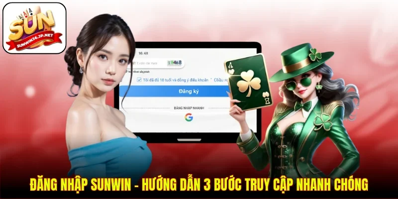 Đăng Nhập Sunwin - Hướng Dẫn 3 Bước Truy Cập Nhanh Chóng