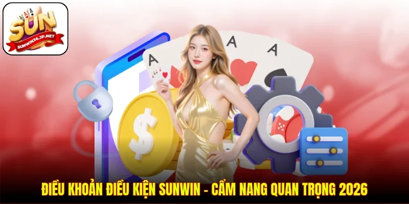 Điều Khoản Điều Kiện Sunwin - Cẩm Nang Quan Trọng 2026