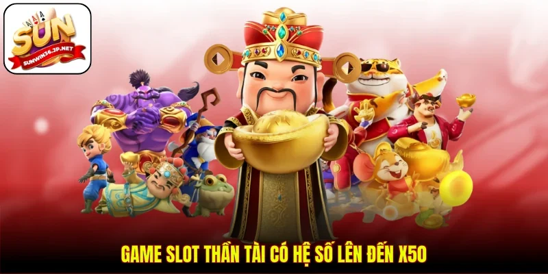 Game slot Thần Tài có hệ số lên đến x50