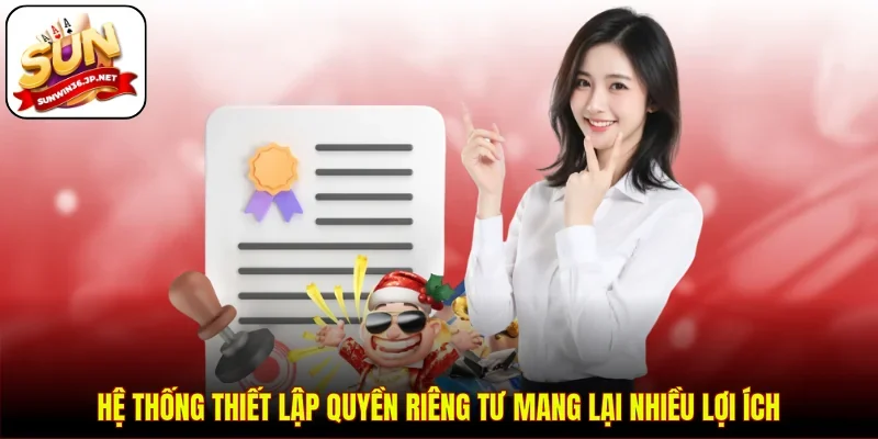 Hệ thống thiết lập quyền riêng tư mang lại nhiều lợi ích