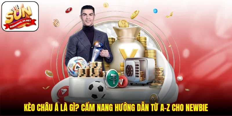Kèo Châu Á Là Gì? Cẩm Nang Hướng Dẫn Từ A-Z Cho Newbie