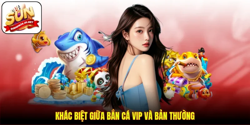 Khác biệt giữa bắn cá VIP và bản thường