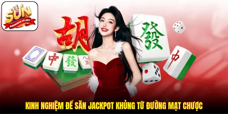 Kinh nghiệm để săn Jackpot khủng từ Đường Mạt Chược