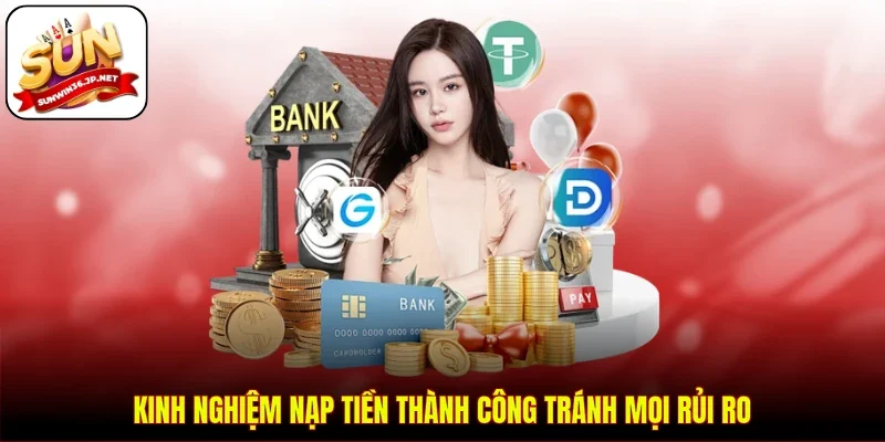 Kinh nghiệm nạp tiền thành công tránh mọi rủi ro