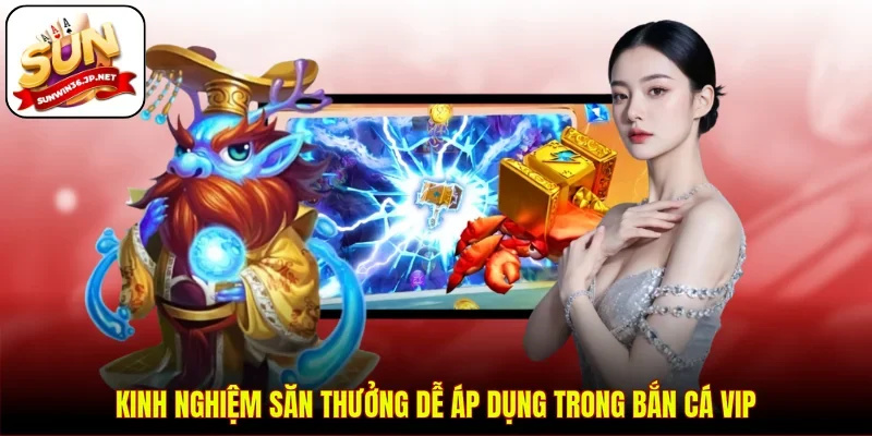 Kinh nghiệm săn thưởng dễ áp dụng trong bắn cá VIP