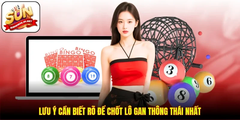 Lưu ý cần biết rõ để chốt lô gan thông thái nhất
