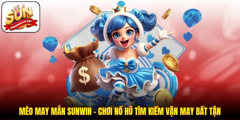 Mèo May Mắn SUNWIN - Chơi Nổ Hũ Tìm Kiếm Vận May Bất Tận