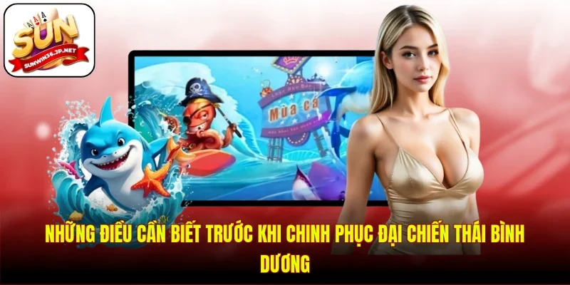 Những điều cần biết trước khi chinh phục đại chiến Thái Bình Dương