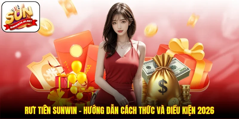 Rút Tiền Sunwin - Hướng Dẫn Cách Thức Và Điều Kiện 2026