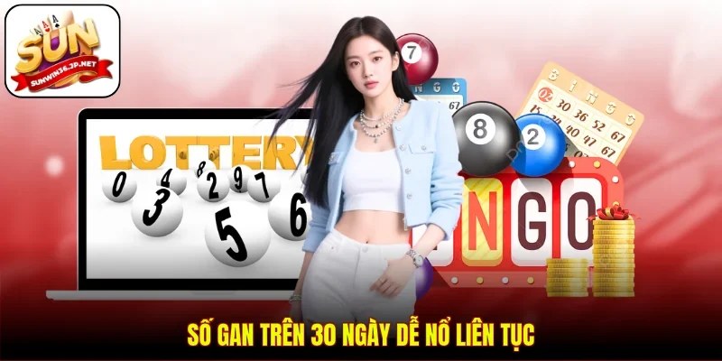 Số gan trên 30 ngày dễ nổ liên tục