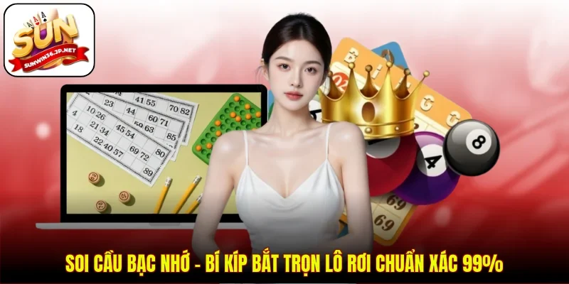 Soi Cầu Bạc Nhớ - Bí Kíp Bắt Trọn Lô Rơi Chuẩn Xác 99%