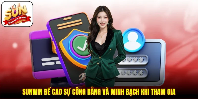 Sunwin đề cao sự công bằng và minh bạch khi tham gia