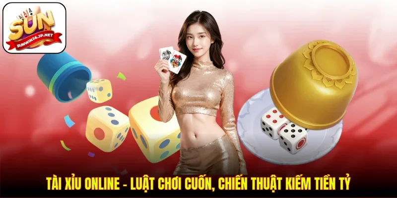 Tài Xỉu Online - Luật Chơi Cuốn, Chiến Thuật Kiếm Tiền Tỷ