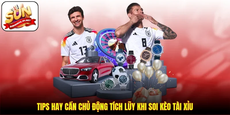 Tips hay cần chủ động tích lũy khi soi kèo tài xỉu