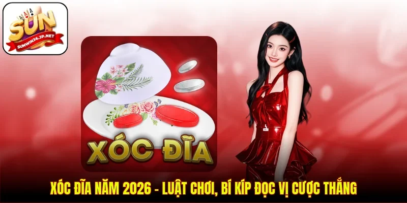Xóc Đĩa Năm 2026 - Luật Chơi, Bí Kíp Đọc Vị Cược Thắng